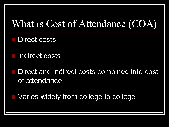 What is Cost of Attendance (COA) n Direct costs n Indirect costs n Direct