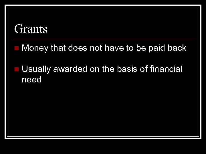 Grants n Money that does not have to be paid back n Usually awarded