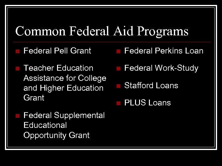 Common Federal Aid Programs n Federal Pell Grant n Federal Perkins Loan n Teacher