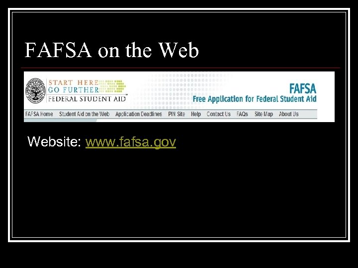 FAFSA on the Website: www. fafsa. gov 