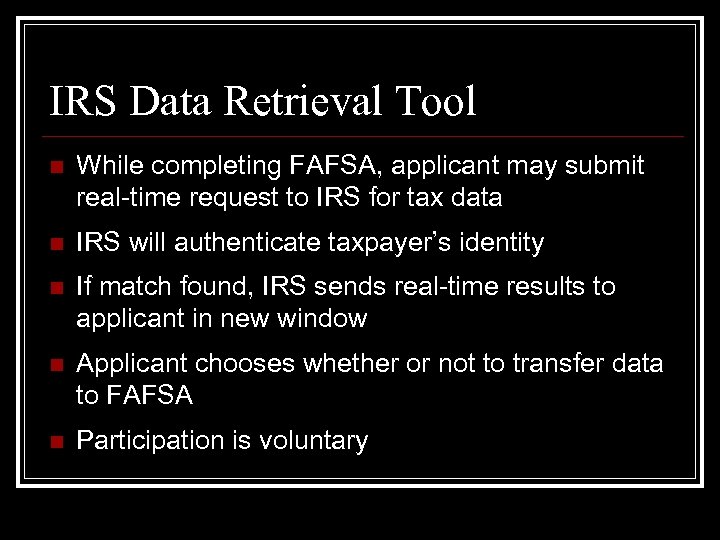 IRS Data Retrieval Tool n While completing FAFSA, applicant may submit real-time request to