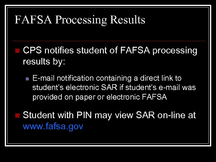 FAFSA Processing Results n CPS notifies student of FAFSA processing results by: n n