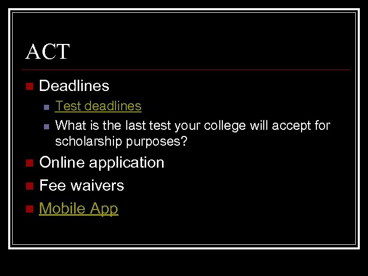 ACT n Deadlines n n Test deadlines What is the last test your college