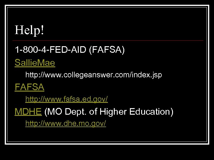 Help! 1 -800 -4 -FED-AID (FAFSA) Sallie. Mae http: //www. collegeanswer. com/index. jsp FAFSA