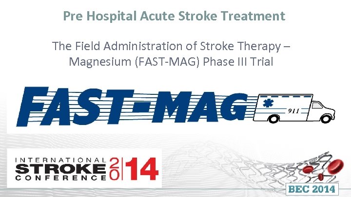 Pre Hospital Acute Stroke Treatment The Field Administration of Stroke Therapy – Magnesium (FAST-MAG)