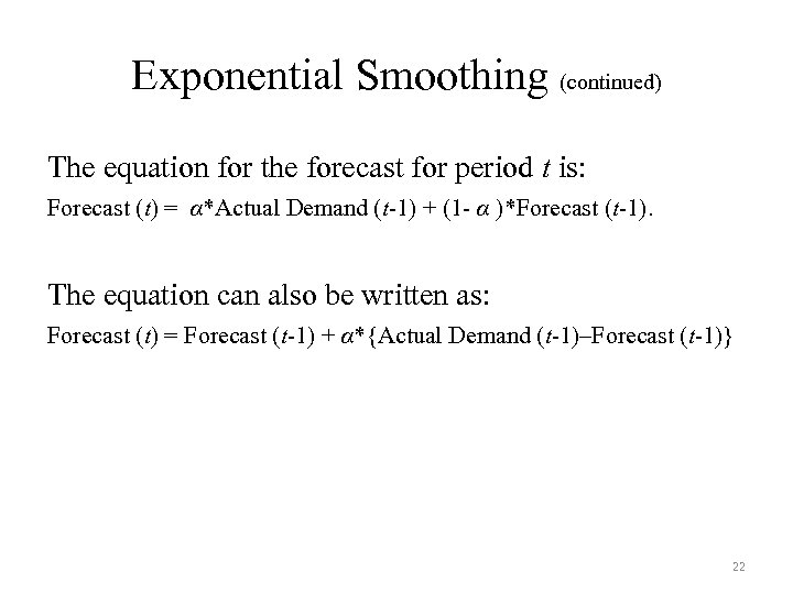 Exponential Smoothing (continued) The equation for the forecast for period t is: Forecast (t)