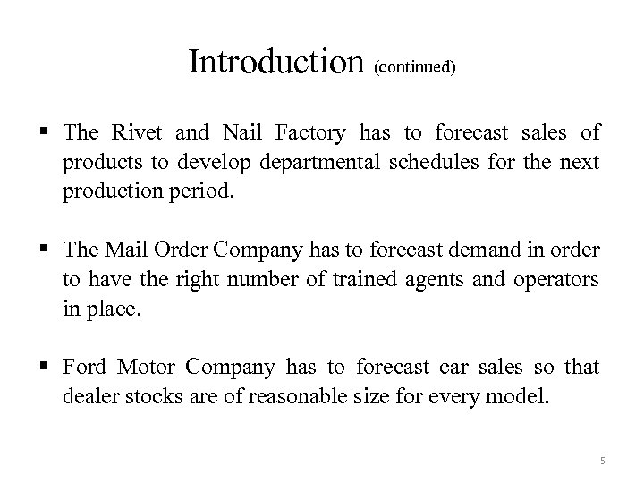 Introduction (continued) § The Rivet and Nail Factory has to forecast sales of products
