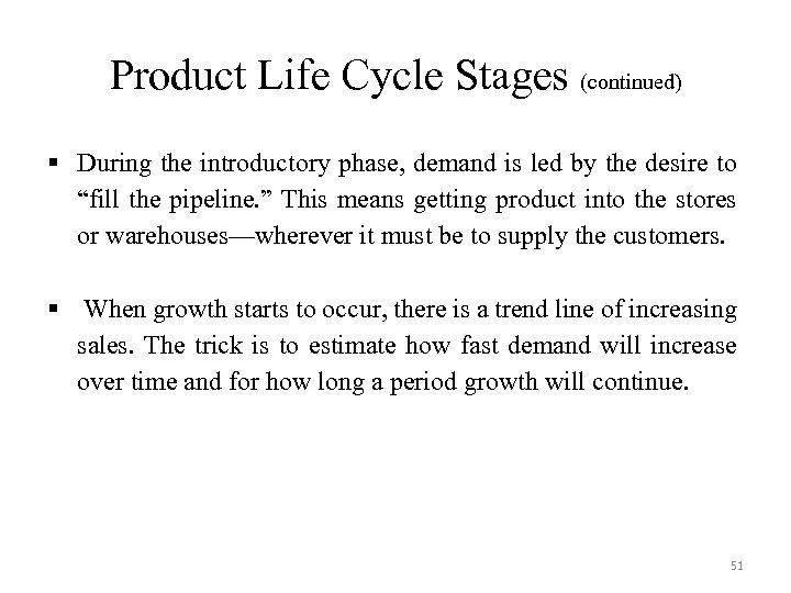 Product Life Cycle Stages (continued) § During the introductory phase, demand is led by