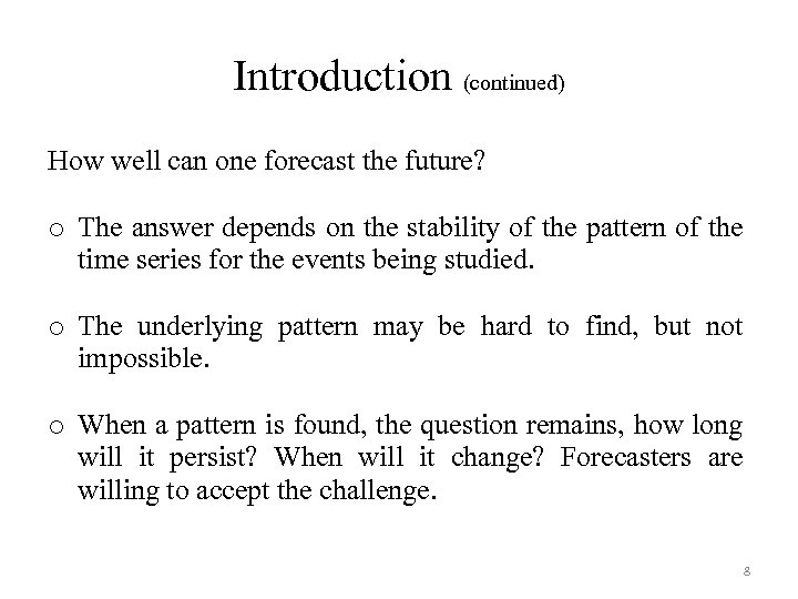 Introduction (continued) How well can one forecast the future? o The answer depends on