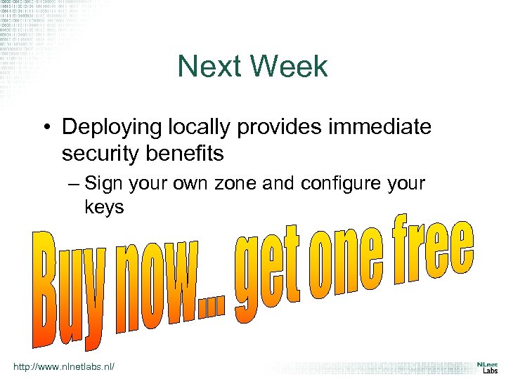 Next Week • Deploying locally provides immediate security benefits – Sign your own zone