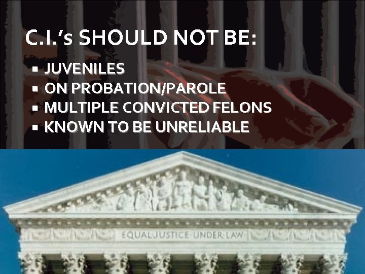 C. I. ’s SHOULD NOT BE: JUVENILES ON PROBATION/PAROLE MULTIPLE CONVICTED FELONS KNOWN TO