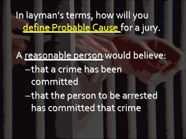 In layman’s terms, how will you define Probable Cause for a jury. A reasonable