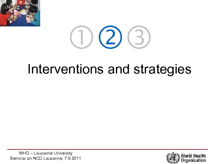  Interventions and strategies WHO – Lausanne University Seminar on NCD Lausanne, 7. 9.