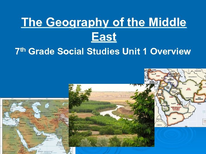 The Geography of the Middle East 7 th Grade Social Studies Unit 1 Overview