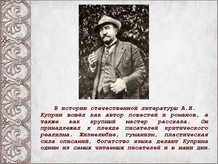 В историю отечественной литературы А. И. Куприн вошёл как автор повестей и романов, а