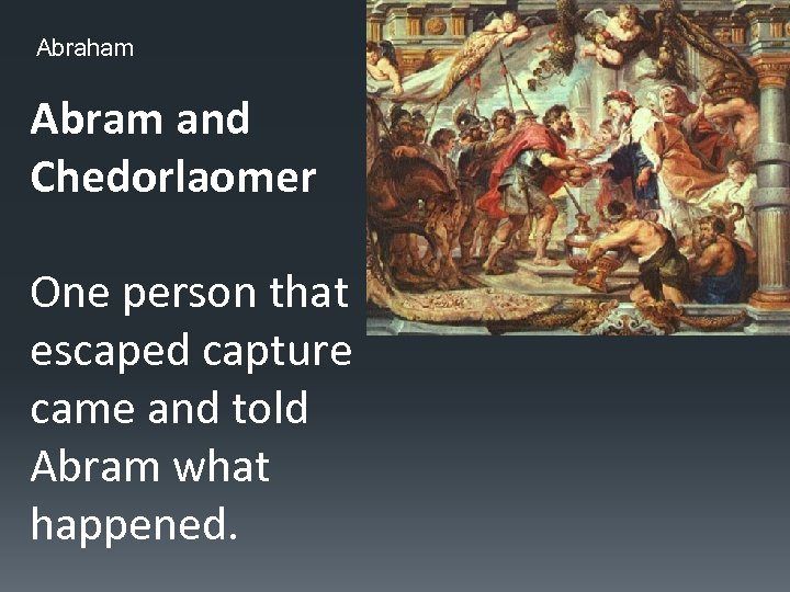 Abraham Abram and Chedorlaomer One person that escaped capture came and told Abram what