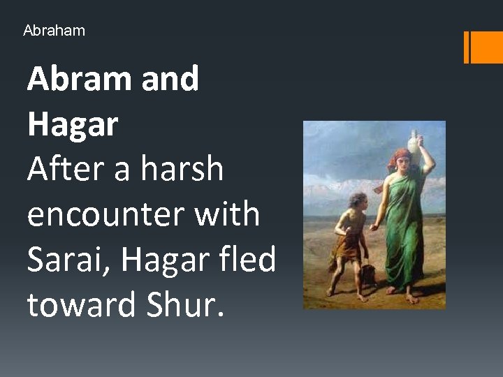 Abraham Abram and Hagar After a harsh encounter with Sarai, Hagar fled toward Shur.