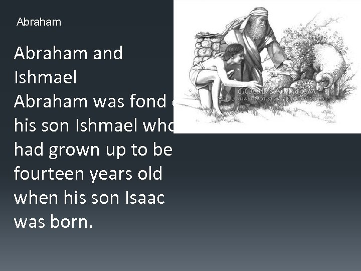 Abraham and Ishmael Abraham was fond of his son Ishmael who had grown up