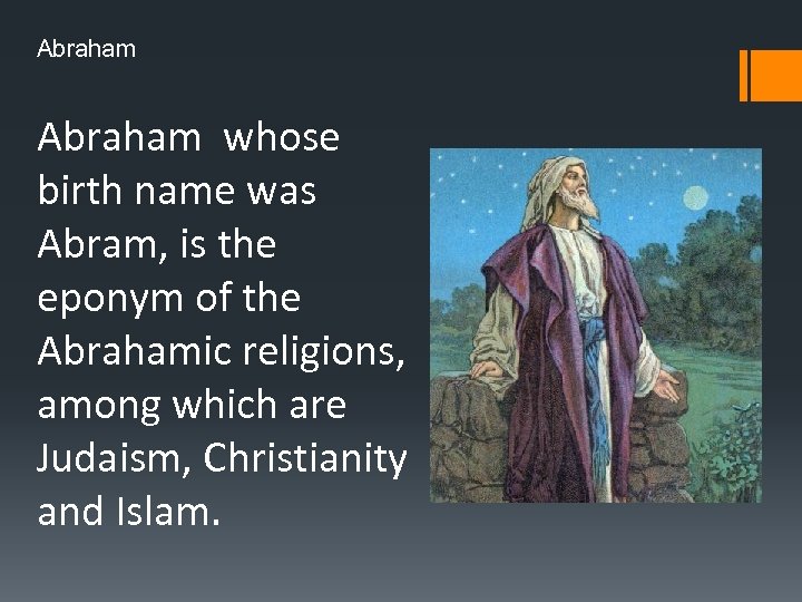 Abraham whose birth name was Abram, is the eponym of the Abrahamic religions, among