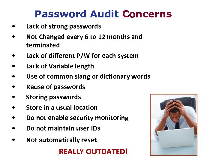 Password Audit Concerns • • • Lack of strong passwords Not Changed every 6