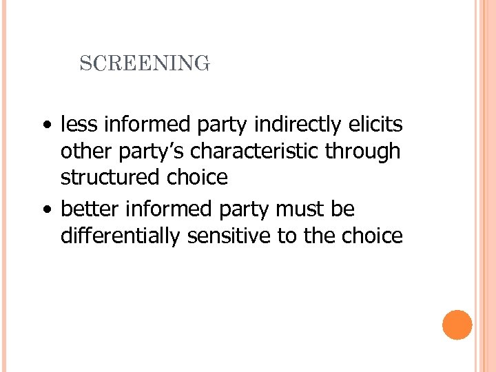 SCREENING • less informed party indirectly elicits other party’s characteristic through structured choice •