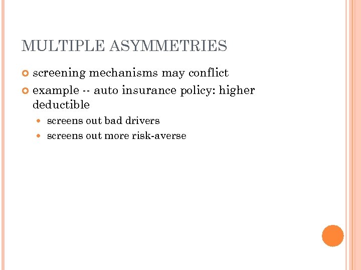MULTIPLE ASYMMETRIES screening mechanisms may conflict example -- auto insurance policy: higher deductible screens