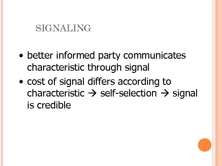 SIGNALING • better informed party communicates characteristic through signal • cost of signal differs