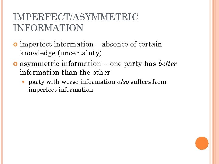IMPERFECT/ASYMMETRIC INFORMATION imperfect information – absence of certain knowledge (uncertainty) asymmetric information -- one