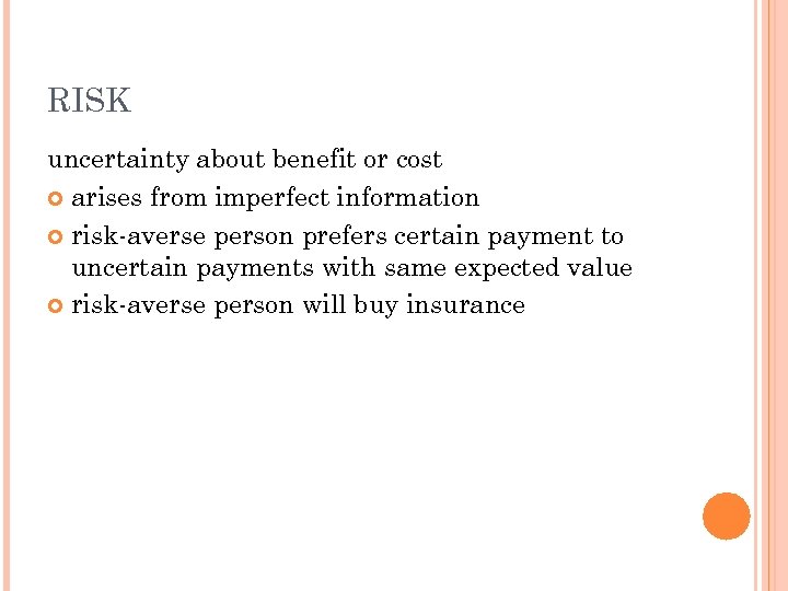 RISK uncertainty about benefit or cost arises from imperfect information risk-averse person prefers certain