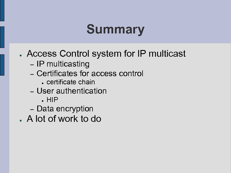 Summary ● Access Control system for IP multicast – – IP multicasting Certificates for