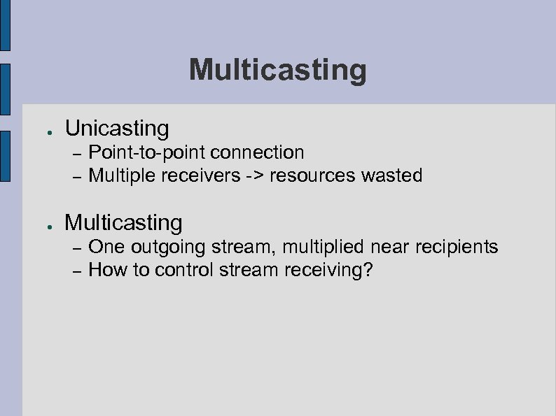 Multicasting ● Unicasting – – ● Point-to-point connection Multiple receivers -> resources wasted Multicasting