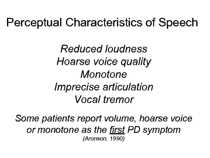 Perceptual Characteristics of Speech Reduced loudness Hoarse voice quality Monotone Imprecise articulation Vocal tremor