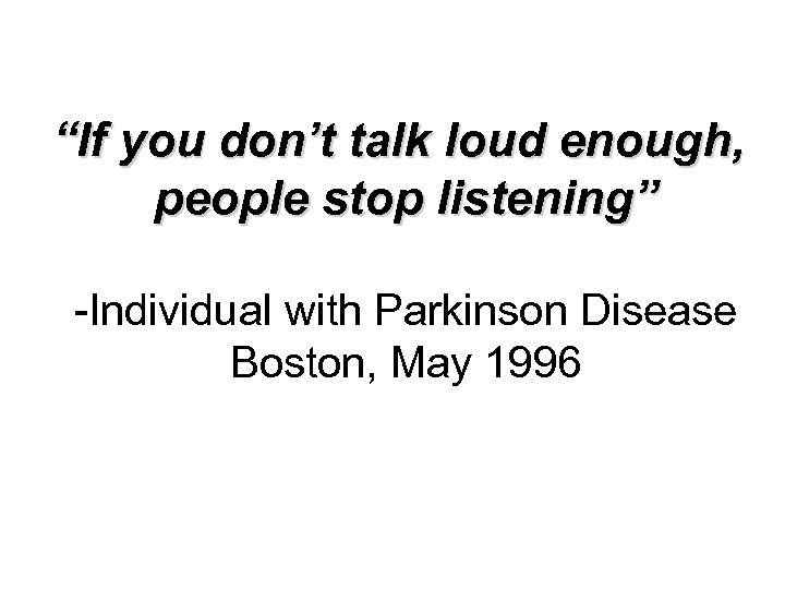 “If you don’t talk loud enough, people stop listening” -Individual with Parkinson Disease Boston,