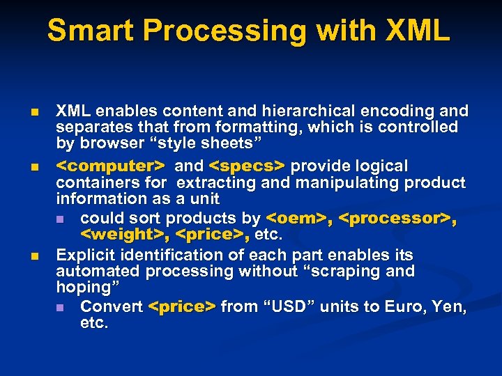Smart Processing with XML n n n XML enables content and hierarchical encoding and