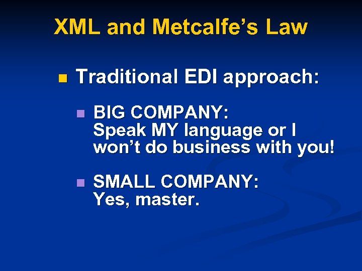 XML and Metcalfe’s Law n Traditional EDI approach: n BIG COMPANY: Speak MY language