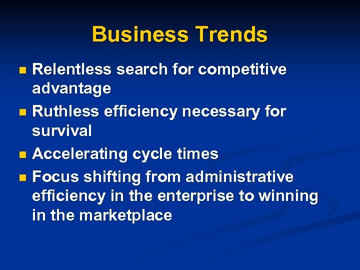 Business Trends Relentless search for competitive advantage n Ruthless efficiency necessary for survival n