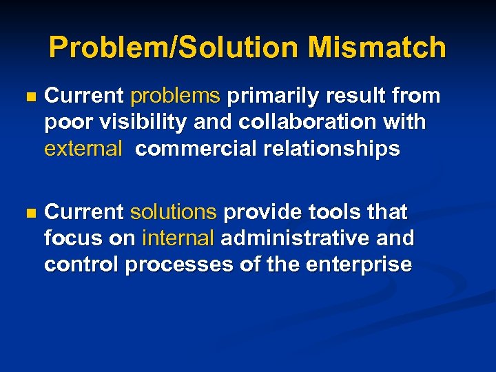 Problem/Solution Mismatch n Current problems primarily result from poor visibility and collaboration with external