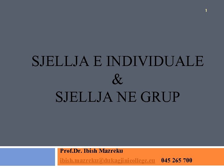 1 SJELLJA E INDIVIDUALE & SJELLJA NE GRUP Prof. Dr. Ibish Mazreku ibish. mazreku@dukagjinicollege.