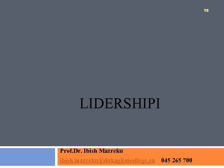 98 LIDERSHIPI Prof. Dr. Ibish Mazreku ibish. mazreku@dukagjinicollege. eu 045 265 700 