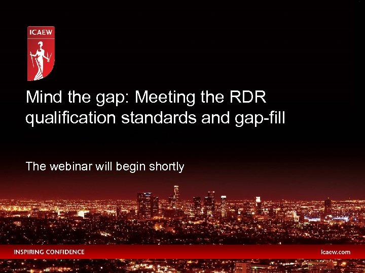 Mind the gap: Meeting the RDR qualification standards and gap-fill The webinar will begin