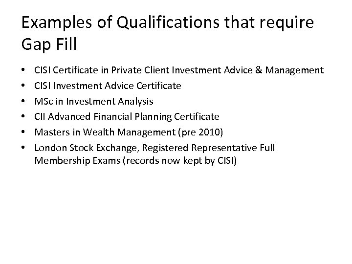 Examples of Qualifications that require Gap Fill • • • CISI Certificate in Private