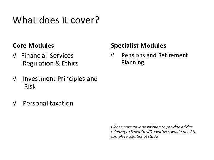 What does it cover? Core Modules √ Financial Services Regulation & Ethics Specialist Modules