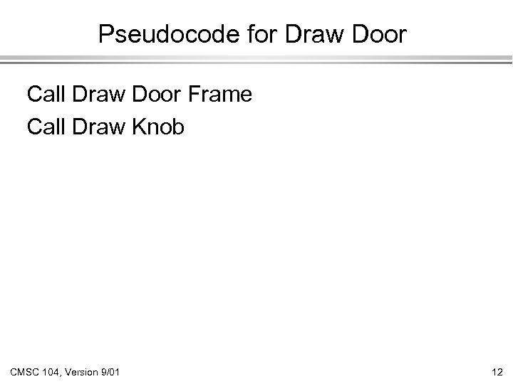 Pseudocode for Draw Door Call Draw Door Frame Call Draw Knob CMSC 104, Version