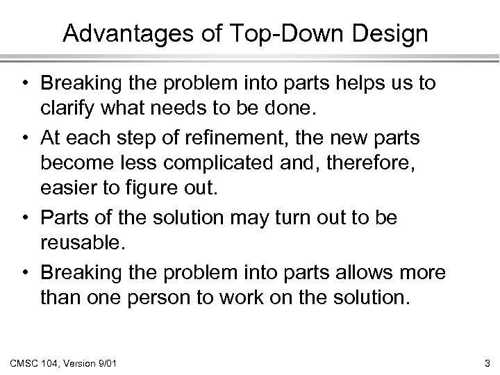 Advantages of Top-Down Design • Breaking the problem into parts helps us to clarify