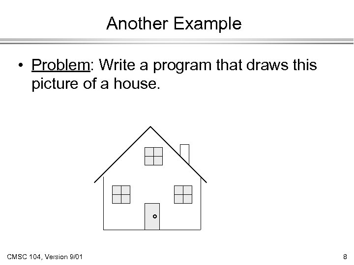 Another Example • Problem: Write a program that draws this picture of a house.