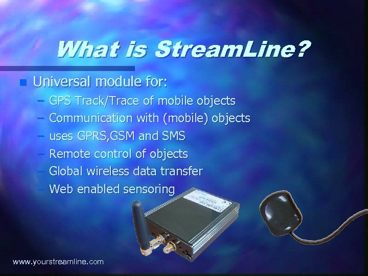 What is Stream. Line? n Universal module for: – – – GPS Track/Trace of