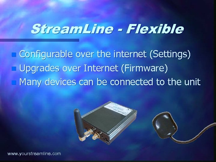 Stream. Line - Flexible Configurable over the internet (Settings) n Upgrades over Internet (Firmware)