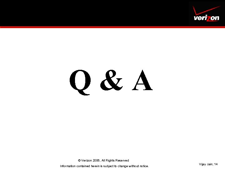 Q&A © Verizon 2006, All Rights Reserved Information contained herein is subject to change