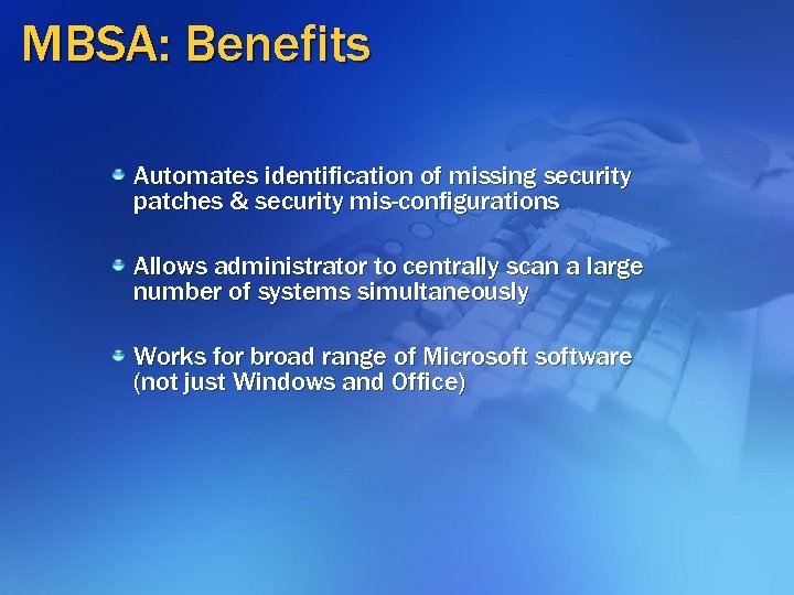 MBSA: Benefits Automates identification of missing security patches & security mis-configurations Allows administrator to