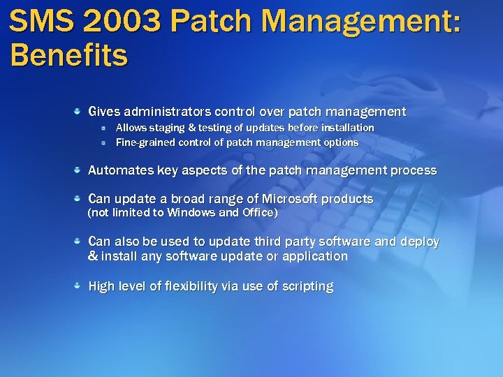 SMS 2003 Patch Management: Benefits Gives administrators control over patch management Allows staging &